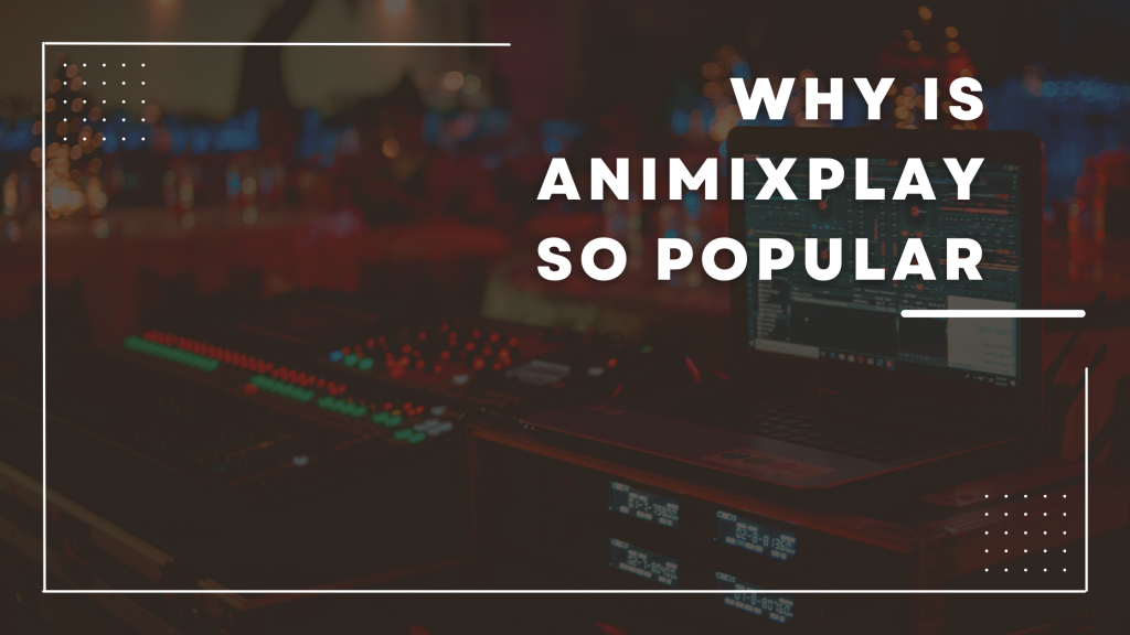 Why is Animixplay so popular