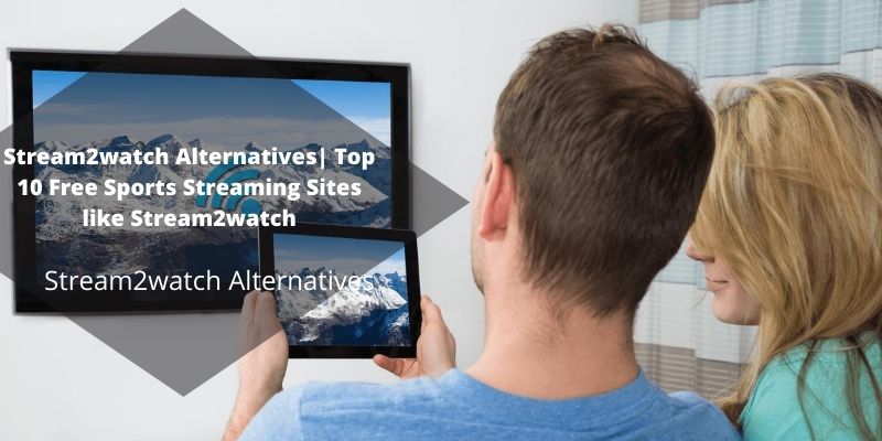Stream2watch Alternatives| Top 10 Free Sports Streaming Sites like Stream2watch ree sports streaming sites stream2watch